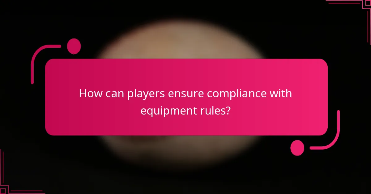 How can players ensure compliance with equipment rules?