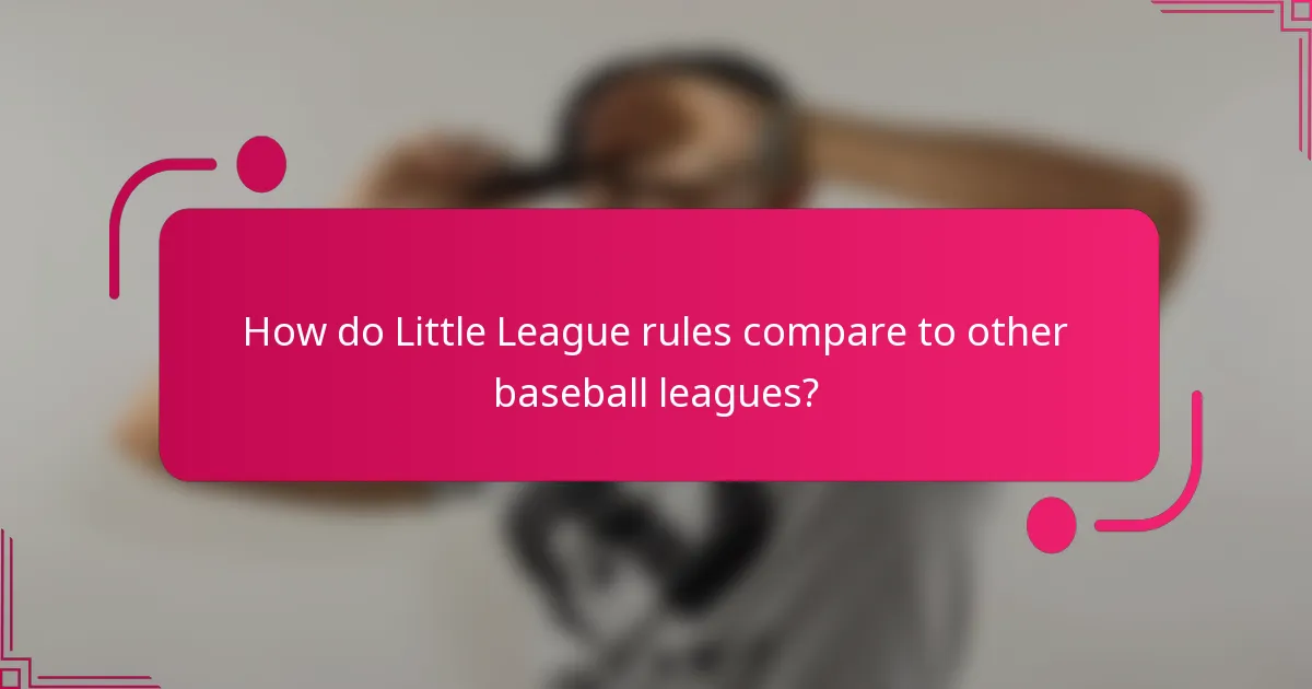 How do Little League rules compare to other baseball leagues?