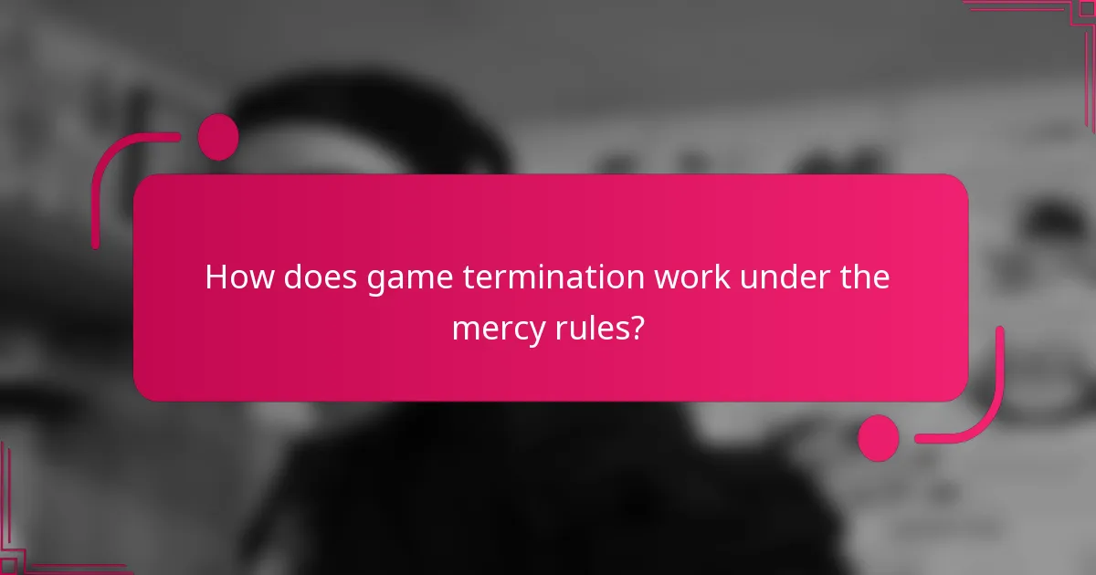 How does game termination work under the mercy rules?