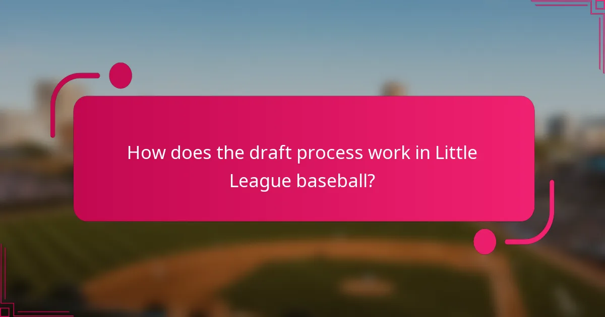 How does the draft process work in Little League baseball?