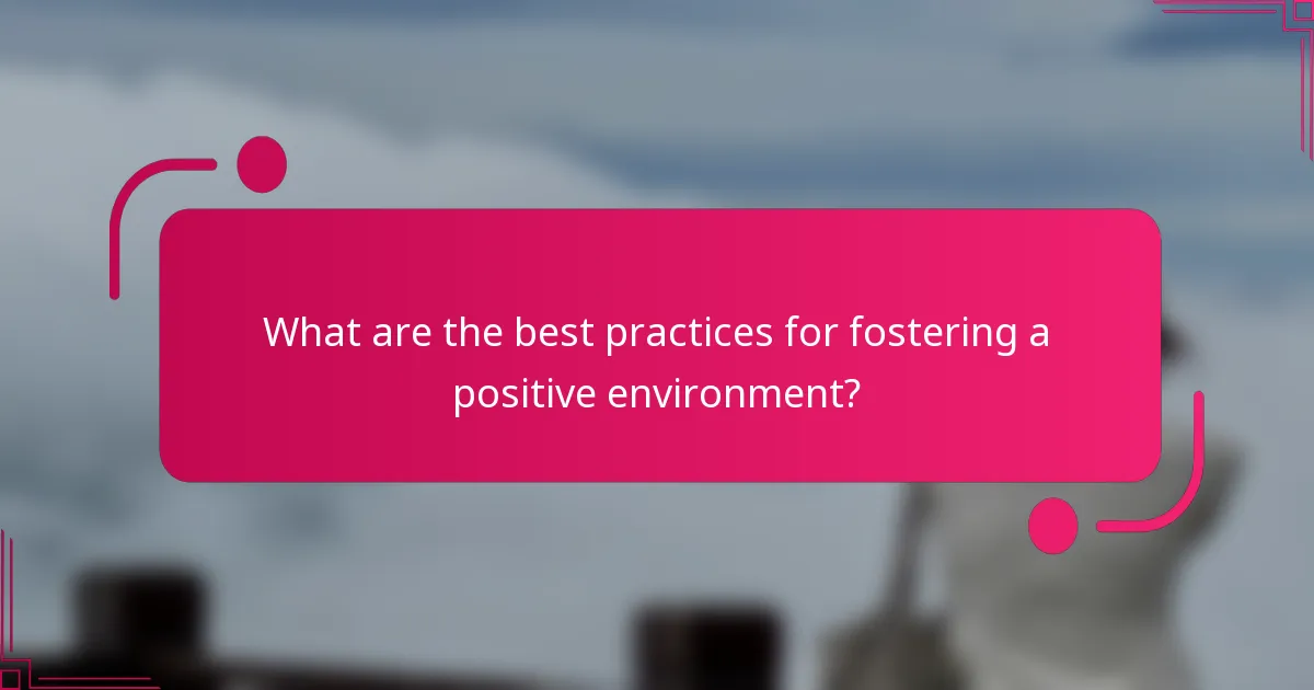 What are the best practices for fostering a positive environment?