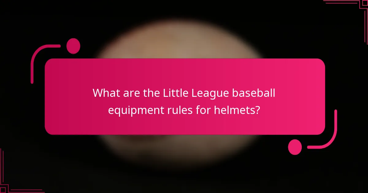 What are the Little League baseball equipment rules for helmets?