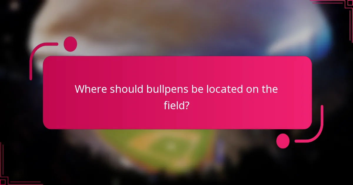 Where should bullpens be located on the field?