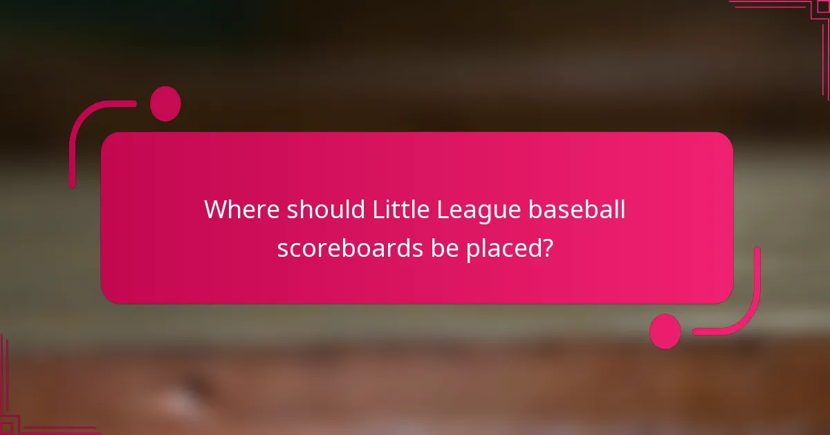 Where should Little League baseball scoreboards be placed?